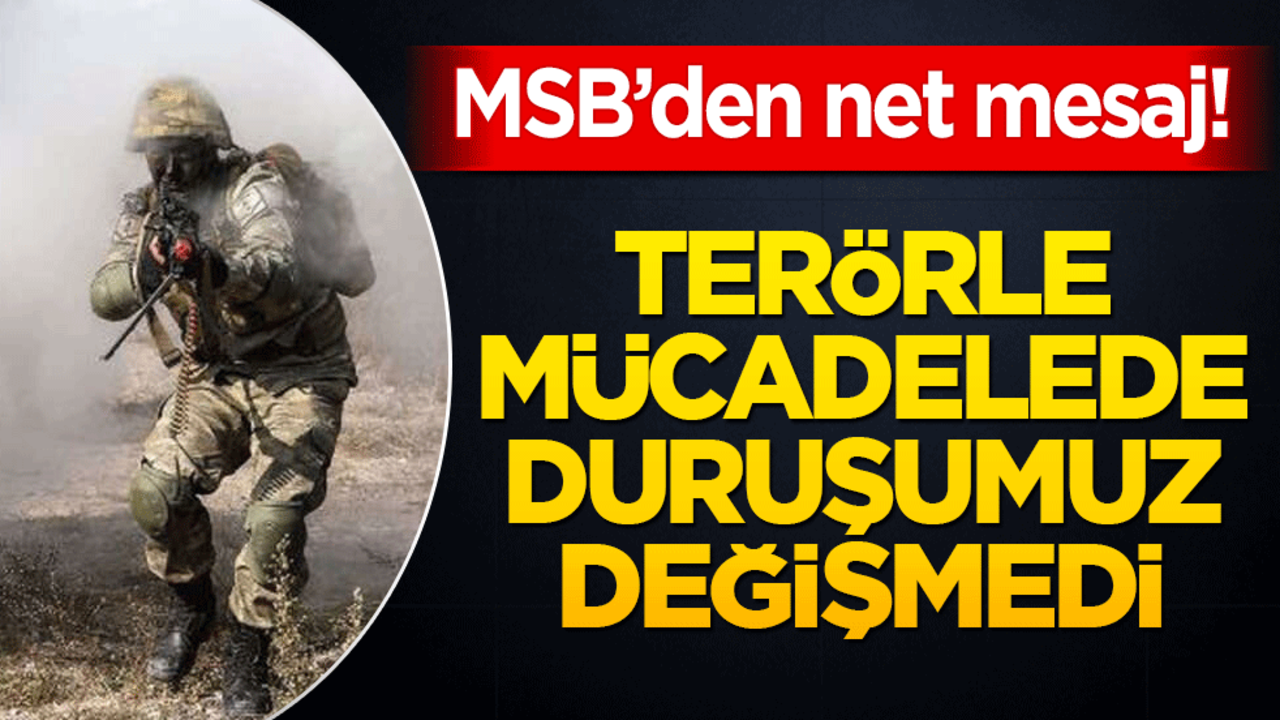 MSB’den net mesaj: Terörle mücadelede duruşumuz değişmedi