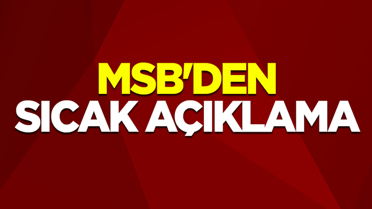 MSB'den sıcak açıklama