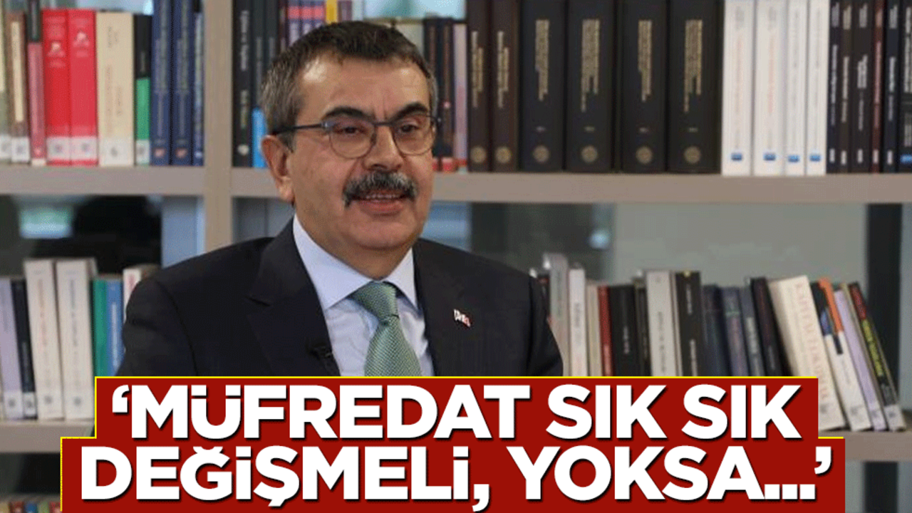 "Müfredat sık sık değişmeli, yoksa…"