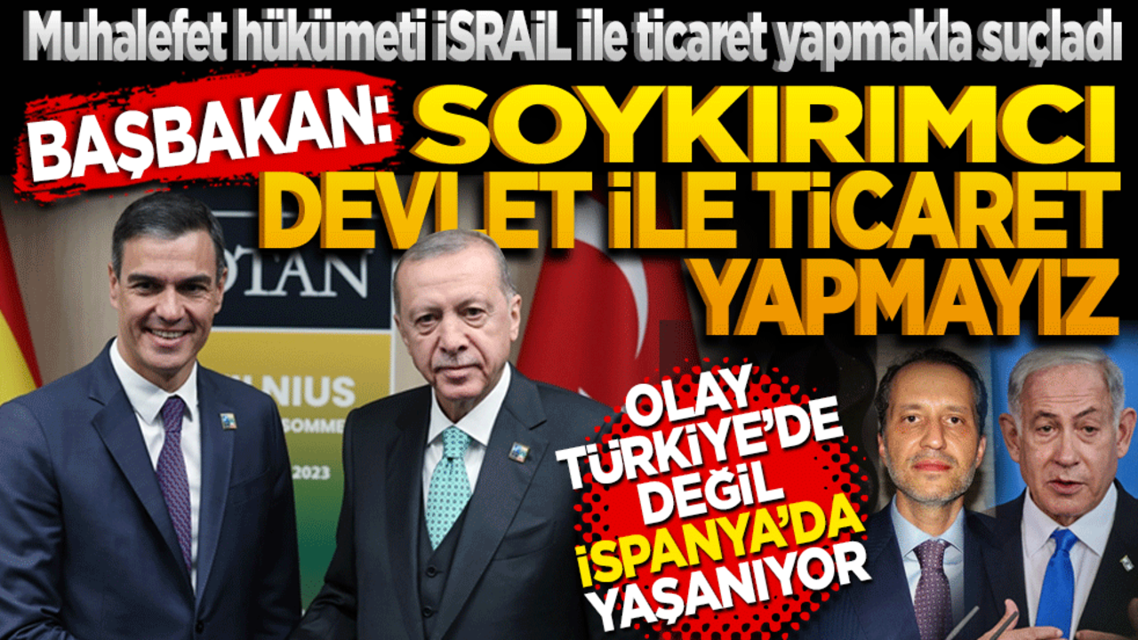Muhalefet hükümeti İsrail ile ticaret yapmakla suçladı! Başbakan: "Biz soykırımcı devlet ile ticaret yapmayız" dedi. Olay Türkiye’de değil İspanya’da yaşanıyor