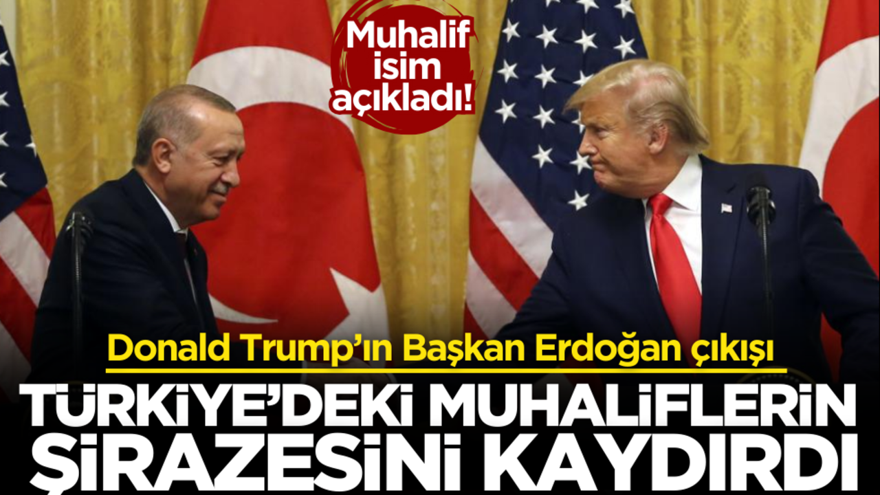 Muhalif isim açıkladı! Trump’ın Erdoğan çıkışı Türkiye’deki muhaliflerin şirazesini kaydırdı