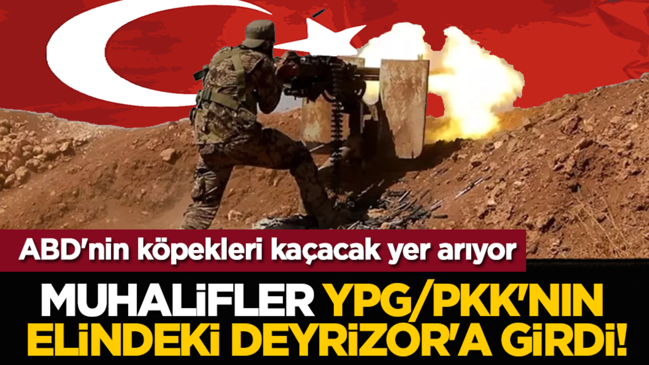 Muhalifler, YPG/PKK'nın elindeki Deyrizor'a girdi! ABD'nin köpekleri kaçacak yer arıyor