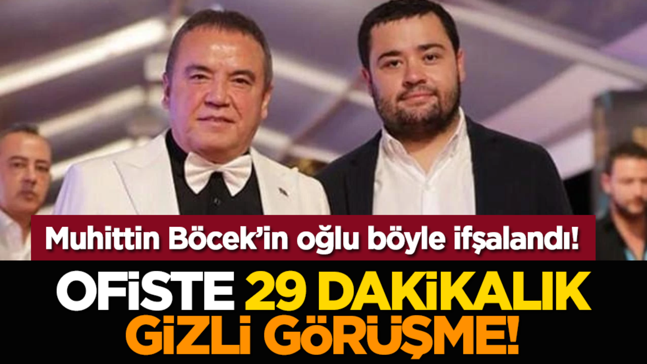 Muhittin Böcek’in oğlu böyle ifşalandı! Ofiste 29 dakikalık gizli görüşme!