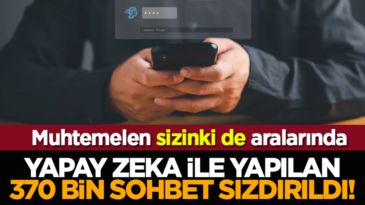 Muhtemelen sizinki de aralarında: Yapay zeka ile yapılan 370 bin sohbet sızdırıldı!