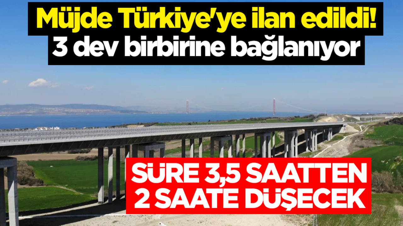 Müjde Türkiye'ye ilan edildi! 3 dev birbirine bağlanıyor... Süre 3,5 saatten 2 saate düşecek