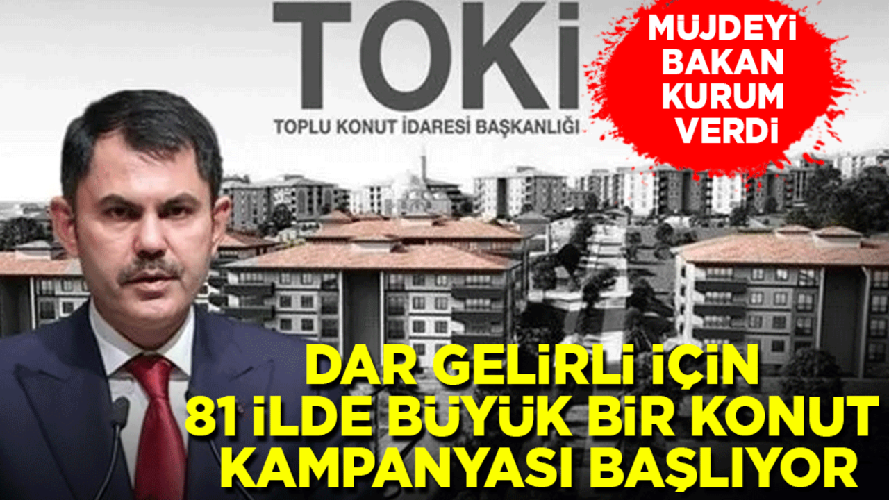 Müjdeyi Bakan Kurum verdi: Dar Gelirliye 81 ilde büyük bir konut kampanyası başlıyor