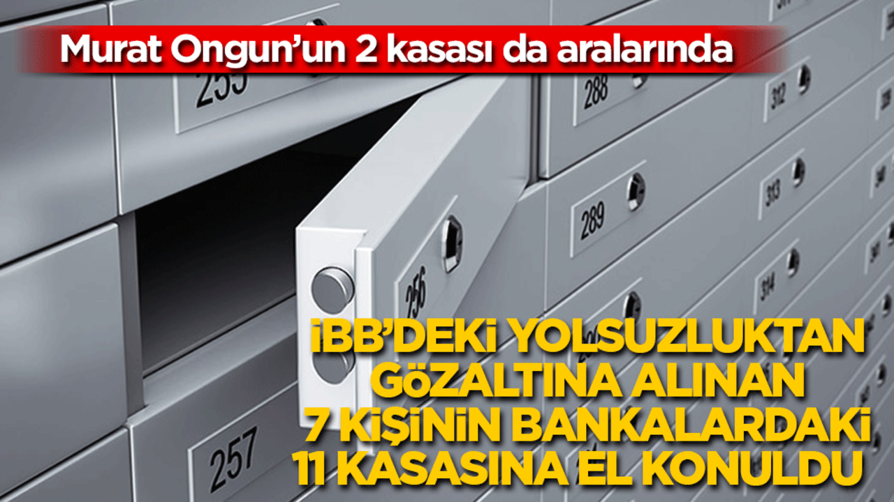 Murat Ongun da aralarında: İBB'deki "yolsuzluk" soruşturmasında gözaltına alınan 7 şüphelinin 11 banka kasasına el konuldu