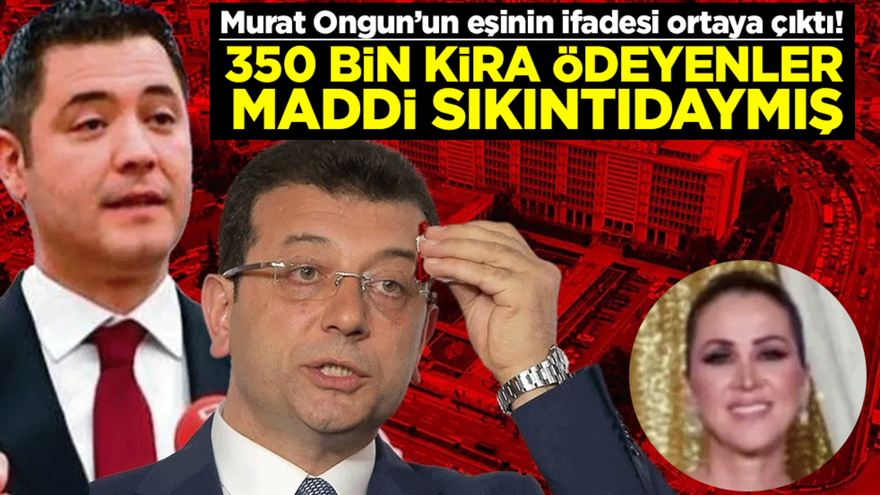 Murat Ongun’un eşinin ifadesi ortaya çıktı! 350 bin kira ödeyenler maddi sıkıntıdaymış