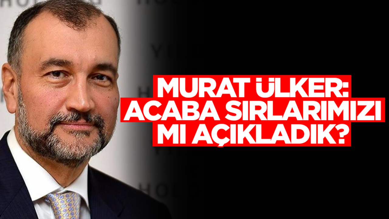 Murat Ülker: Acaba sırlarımızı mı açıkladık?
