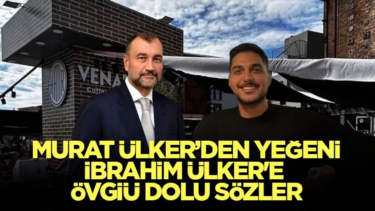 Murat Ülker’den yeğeni İbrahim Ülker'e övgü dolu sözler
