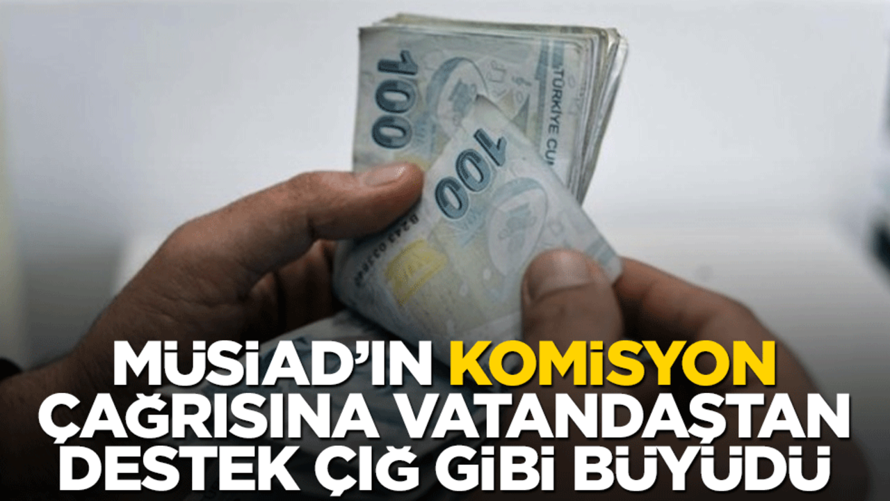 MÜSİAD'ın komisyon çağrısına destek çığ gibi