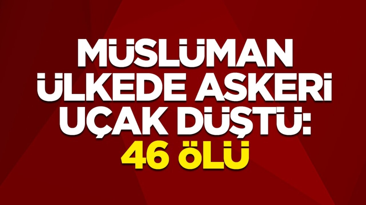Müslüman ülkede askeri uçak düştü! 46 ölü