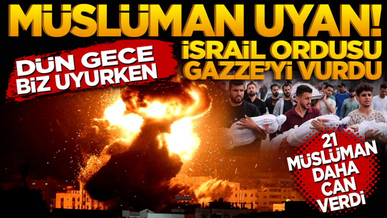 Müslüman uyan! Dün gece biz uyurken İsrail ordusu Gazze’yi vurdu 21 Filistinli hayatını kaybetti