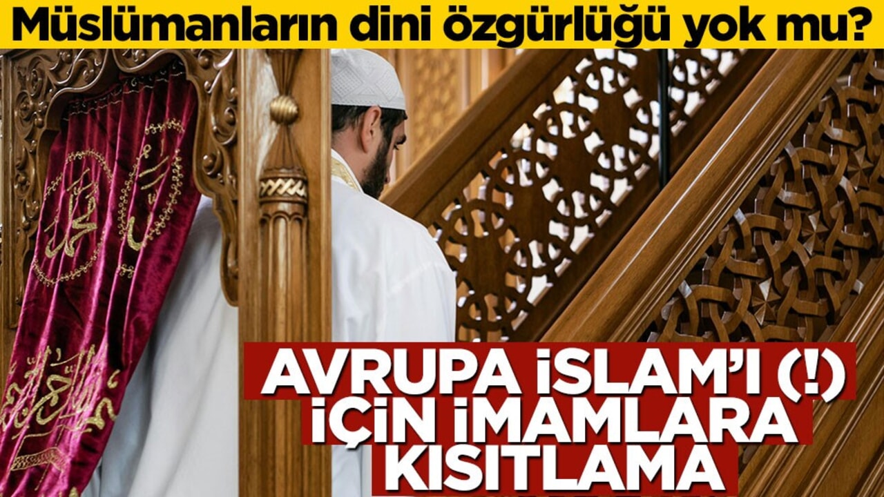 Müslümanların dini özgürlüğü yok mu? Avrupa İslam’ı (!) için imamlara kısıtlama