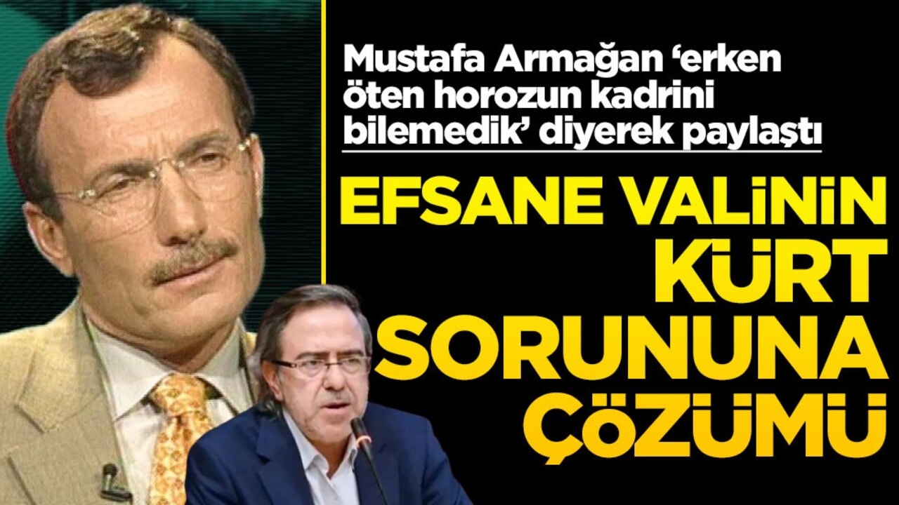 Mustafa Armağan ‘erken öten horozun kadrini bilemedik’ diyerek paylaştı: Efsane valinin Kürt sorununa çözümü