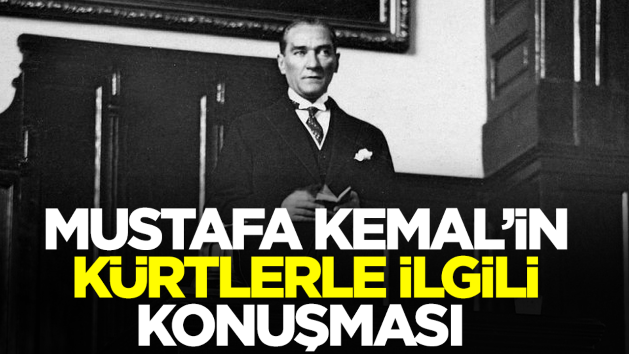 Mustafa Kemal’in Kürtlerle ilgili konuşması