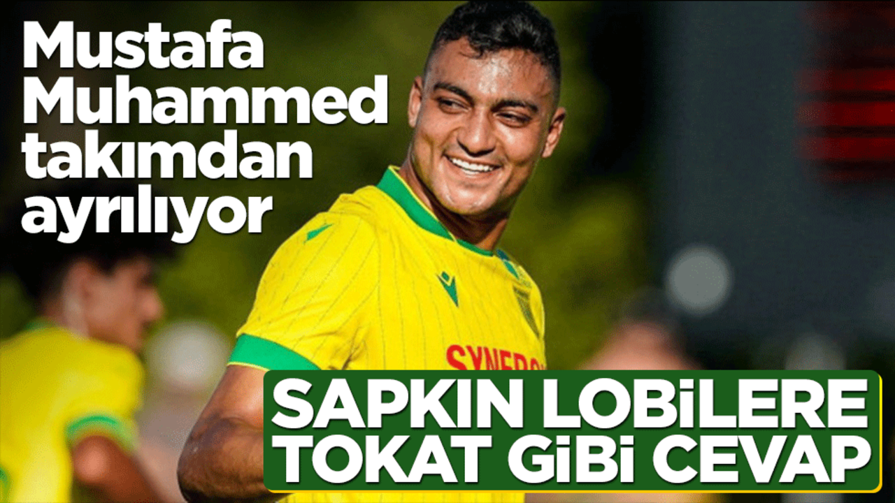 Mustafa Muhammed takımdan ayrılıyor! Sapkın lobilere tokat gibi cevap