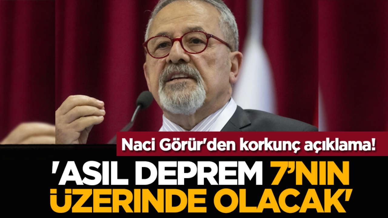 Naci Görür'den korkunç açıklama! 'Asıl deprem 7’nin üzerinde olacak'
