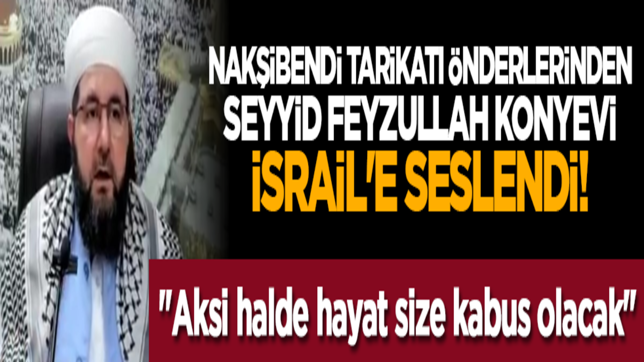 Nakşibendi Tarikatı önderlerinden Seyyid Feyzullah Konyevi, İsrail'e seslendi! "Aksi halde hayat size kabus olacak"