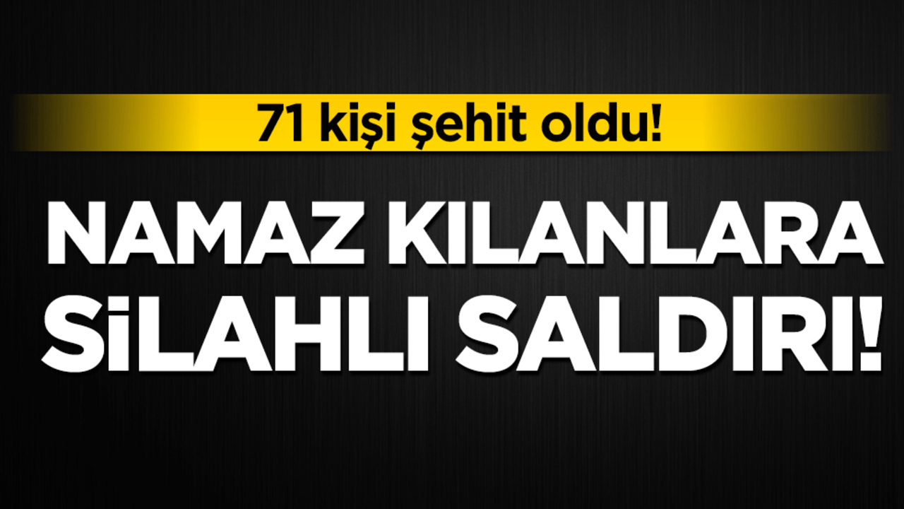 Namaz kılanlara silahlı saldırı : 71 kişi şehit oldu!