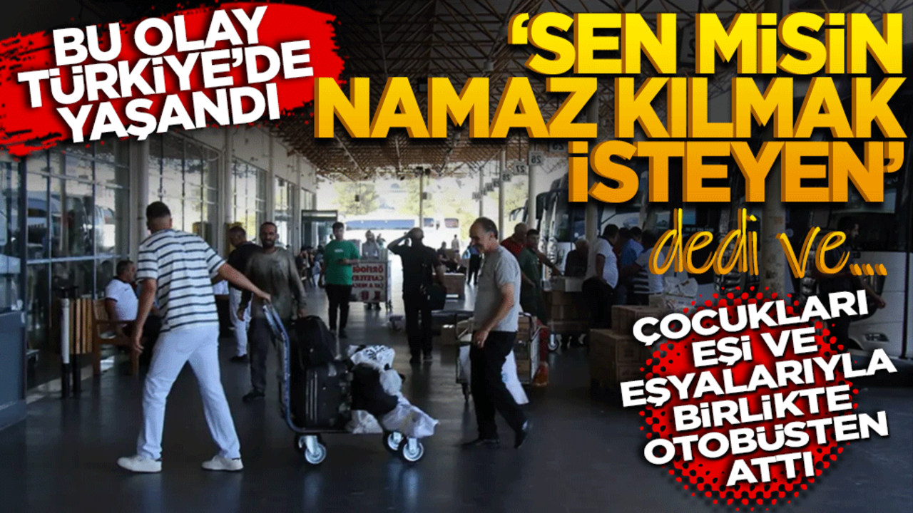 Namaz kılmak isteyen adam eşi ve çocuklarıyla birlikte otobüsten atıldı