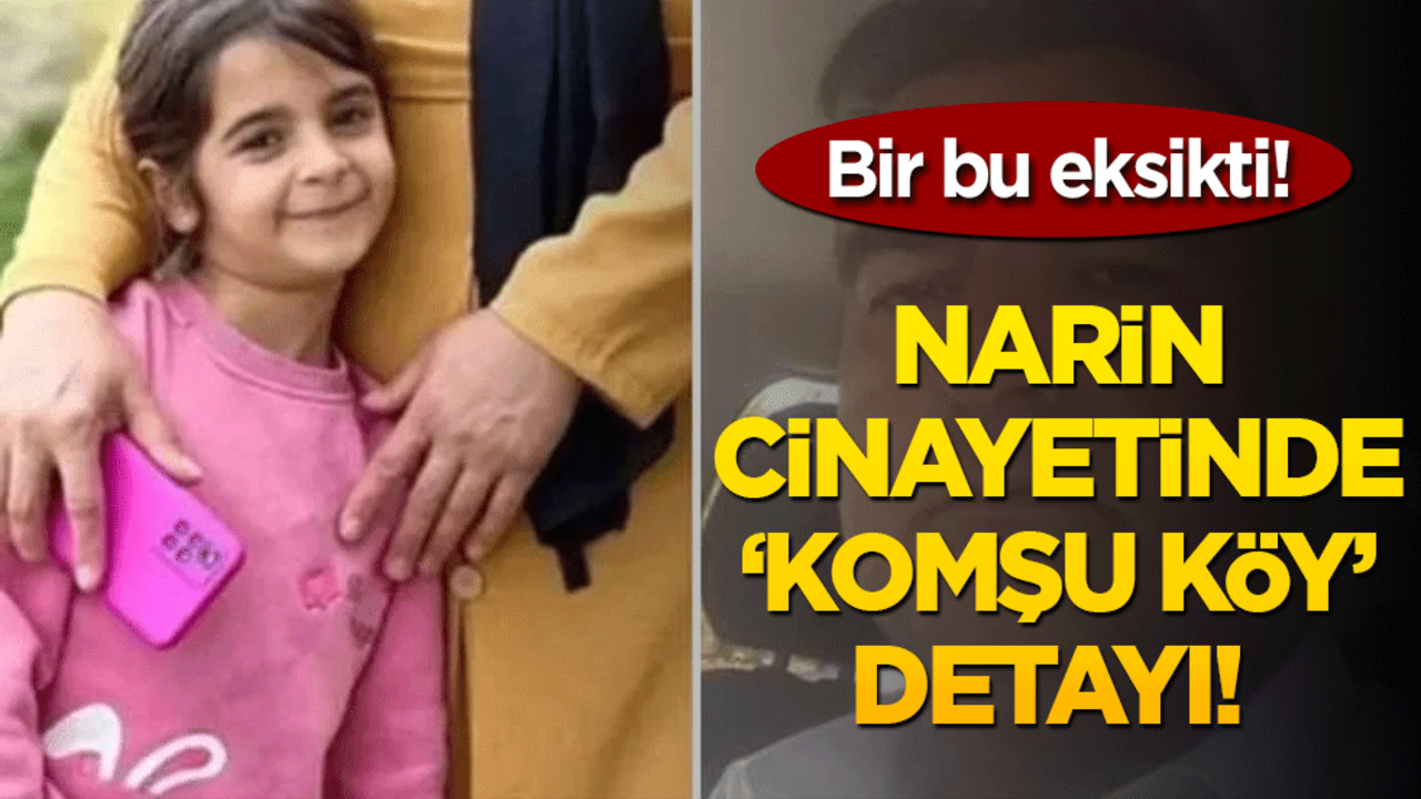 Narin cinayetinde ‘Komşu Köy’ detayı! Bir bu eksikti
