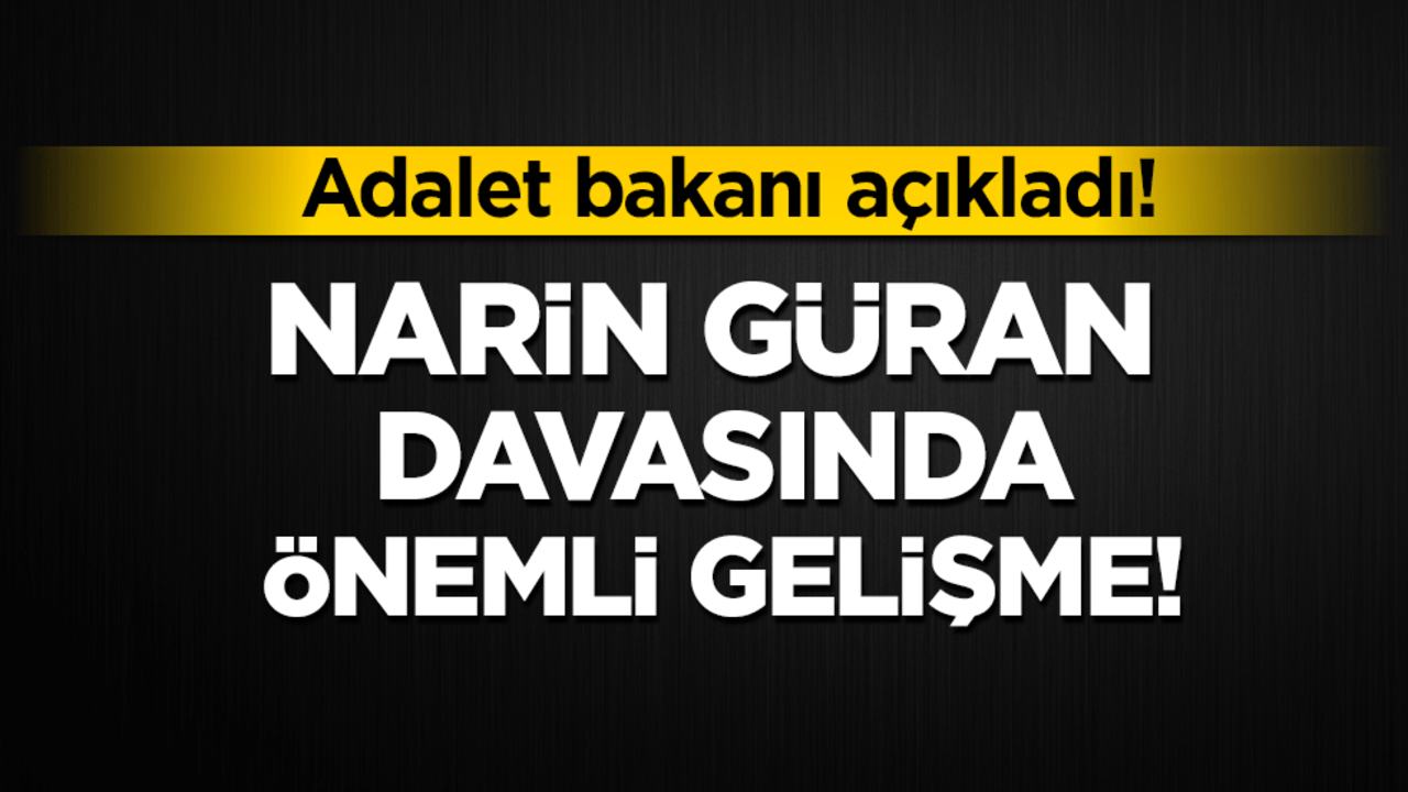 Narin Güran davasında önemli gelişme! Adalet bakanı açıkladı!