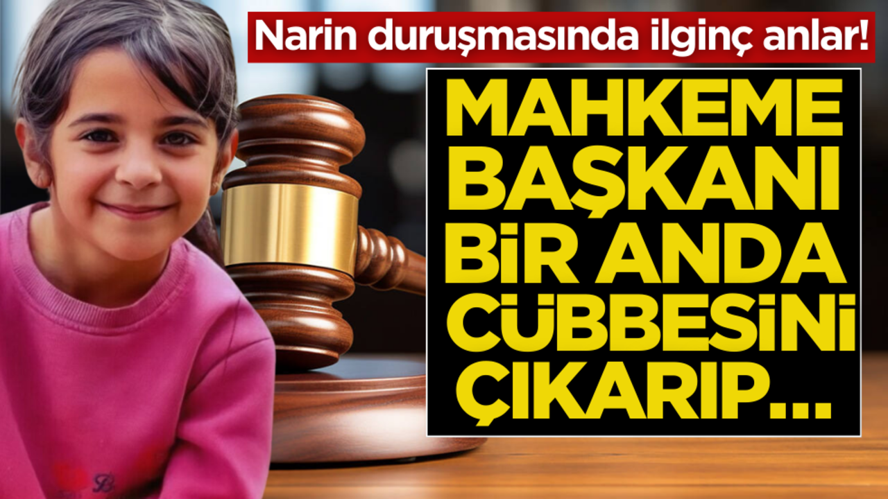 Narin duruşmasında ilginç anlar! Mahkeme Başkanı bir anda cübbesini çıkarıp