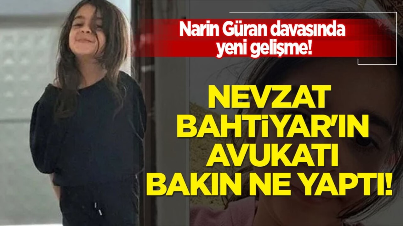 Narin Güran davasında yeni gelişme! Nevzat Bahtiyar’ın avukatından istinaf başvurusu