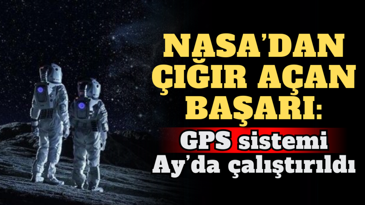 NASA’dan çığır açan başarı: GPS sistemi Ay’da çalıştırıldı!