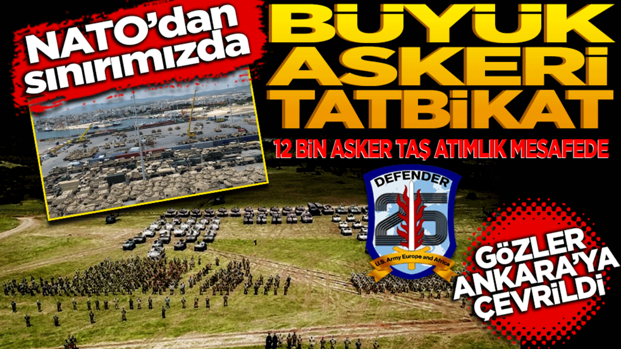 NATO’dan sınırımızda büyük askeri tatbikat! 12 bin asker taş atımlık mesafede Gözler Ankara’da