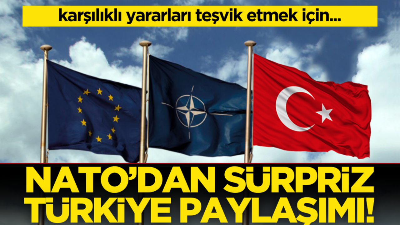 NATO’dan sürpriz Türkiye paylaşımı: ‘Karşılıklı yararları teşvik etmek için…’
