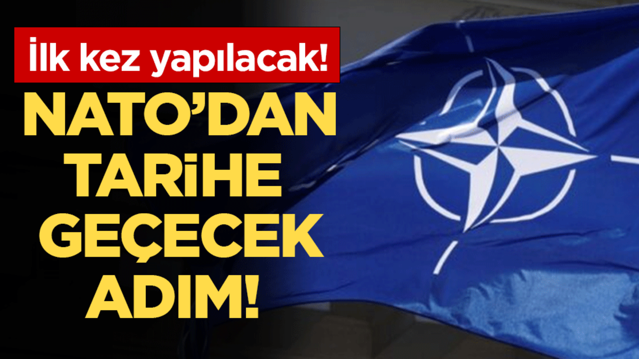 NATO'dan tarihe geçecek adım! İlk kez yapılacak!