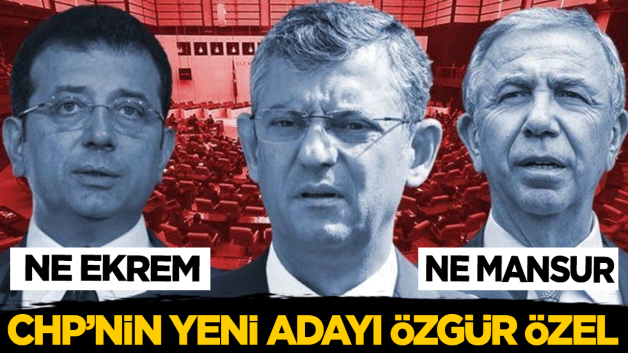 Ne Ekrem ne Mansur… CHP’nin cumhurbaşkanı adayı artık Özgür Özel!
