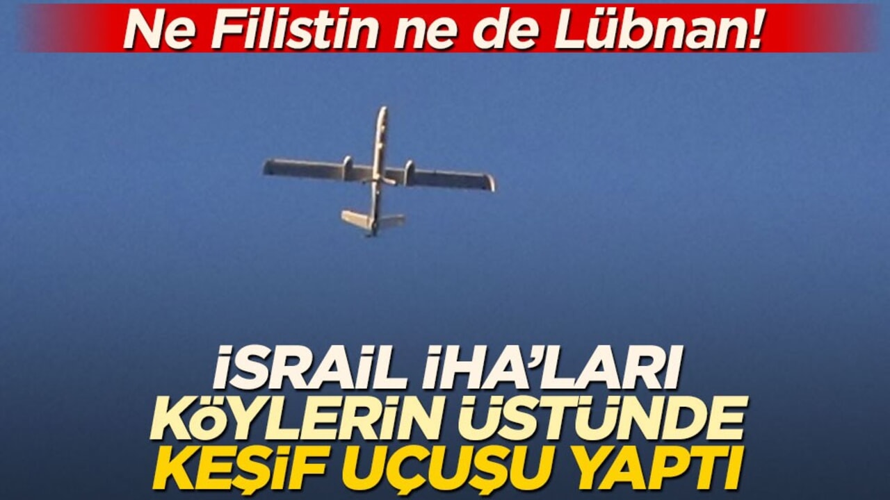 Ne Filistin ne Lübnan! İsrail İHA'ları köylerin üstünde keşif uçuşu yaptı