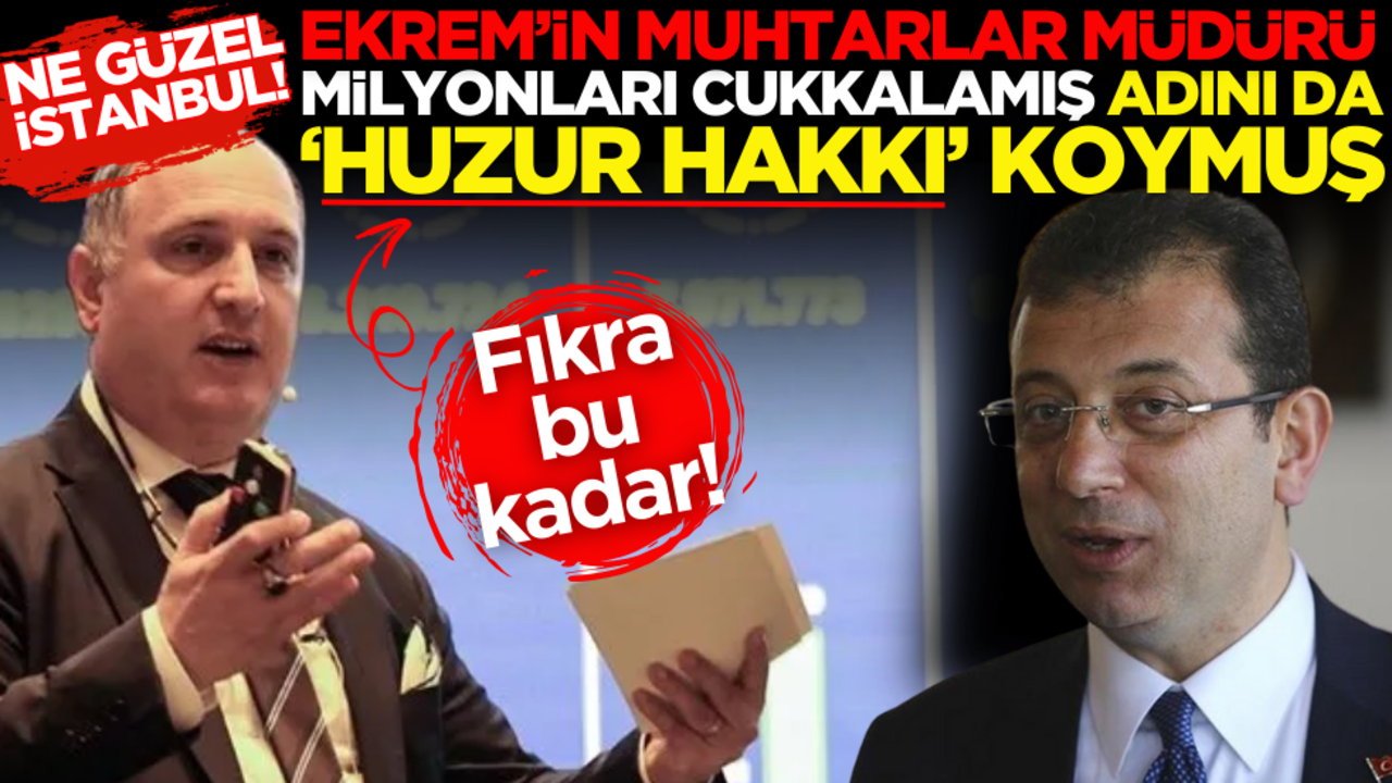 Ne güzel İstanbul! Ekrem’in Muhtarlar Müdürü milyonları cukkalamış, adını da ‘Huzur hakkı’ koymuş…