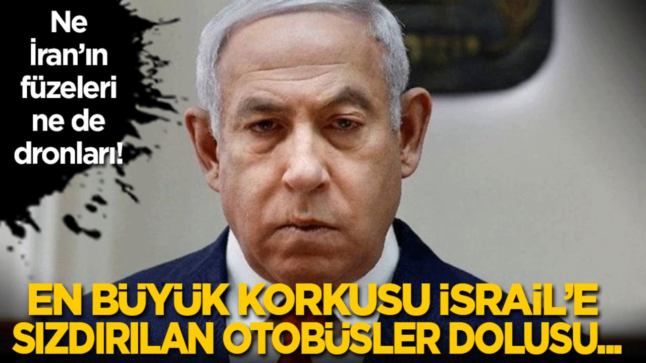 Ne İran’ın füzeleri ne de dronları! Netanyahu'nun en büyük korkusu İsrail’e sızdırılan otobüsler dolusu…