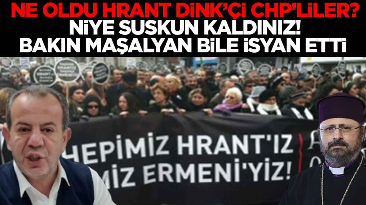 Ne oldu Hrant Dink’çi CHP’liler? Niye suskun kaldınız! Bakın Maşalyan bile isyan etti