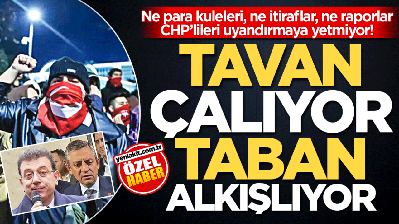 Ne para kuleleri, ne itiraflar, ne raporlar CHP’lileri uyandırmaya yetmiyor! Tavan çalıyor taban alkışlıyor