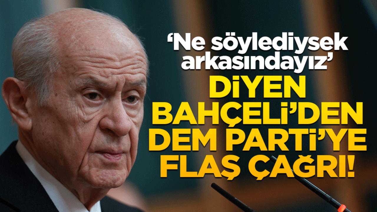 "Ne söylediysek arkasındayız" diyen Bahçeli'den DEM Parti'ye flaş çağrı!