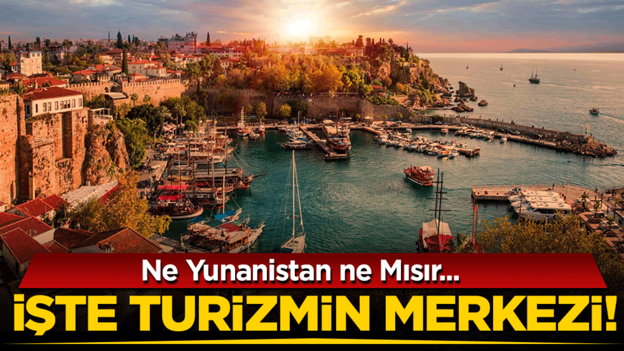 Ne Yunanistan ne Mısır! İşte turizmin merkezi!