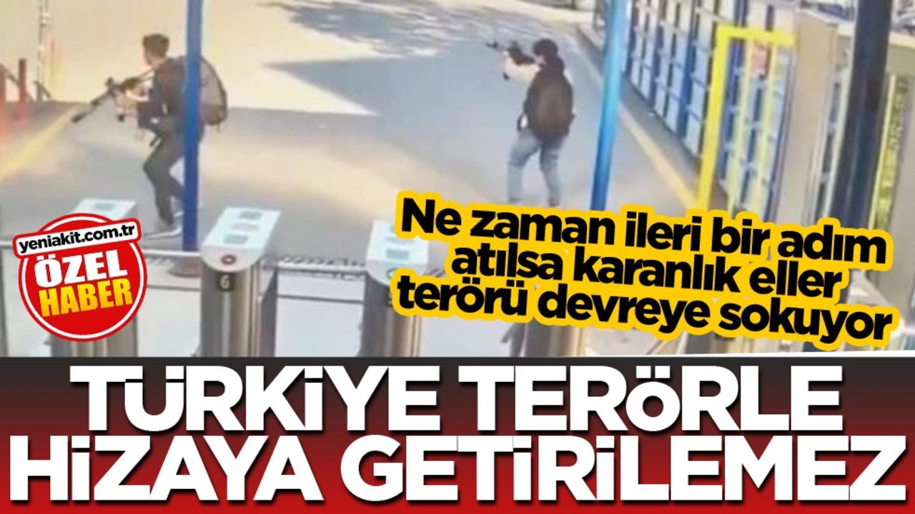 Ne zaman ileri bir adım atılsa karanlık eller terörü devreye sokuyor! Türkiye terörle hizaya getirilemez
