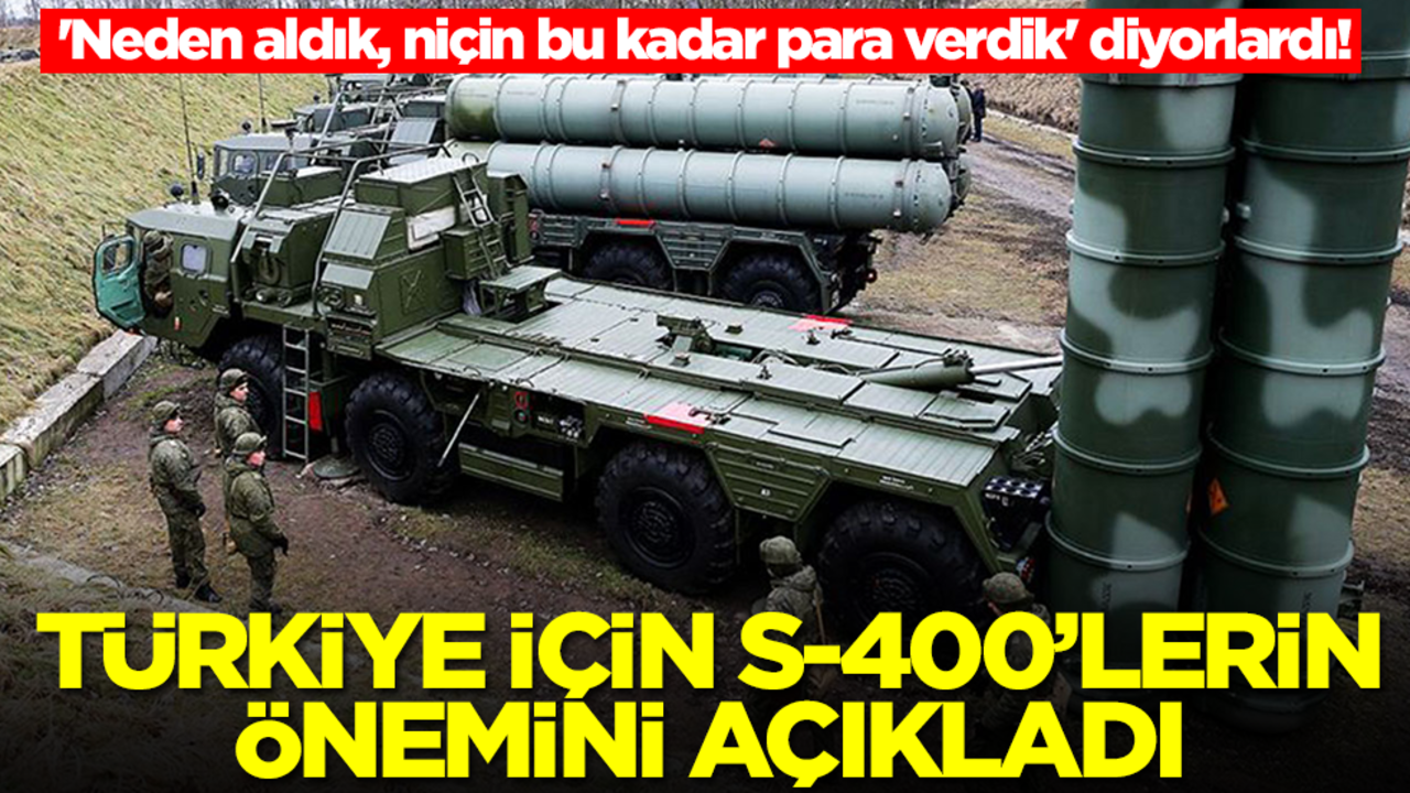 'Neden aldık, niçin bu kadar para verdik' diyorlardı! S-400'lerin Türkiye için önemini ilk kez açıkladı