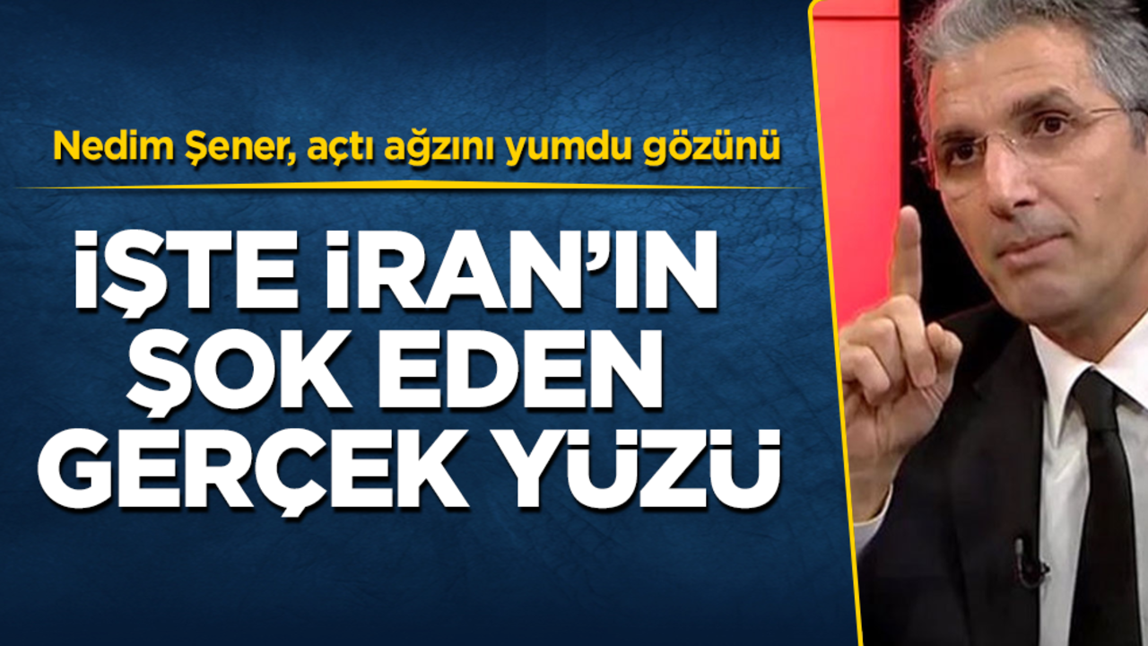 Nedim Şener, açtı ağzını yumdu gözünü! İşte İran’ın şok eden gerçek yüzü