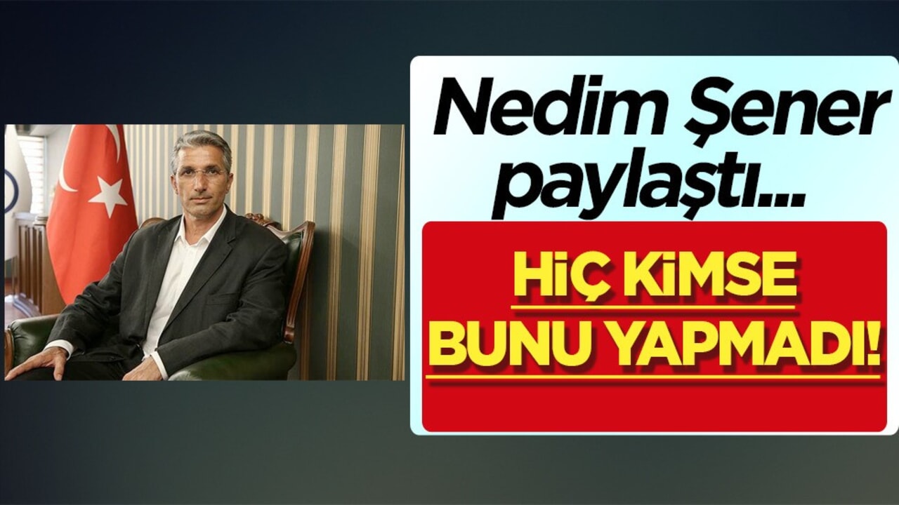 Nedim Şener paylaştı: Hiç kimse bunu yapmadı diyerek ifade etti! CHP’nin adamı...