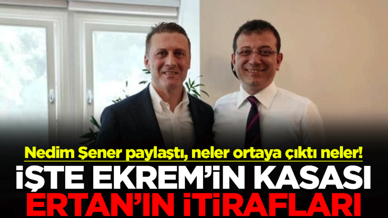 Nedim Şener paylaştı, neler ortaya çıktı neler! İşte Ekrem İmamoğlu'nun kasası Ertan Yıldız'ın itirafları