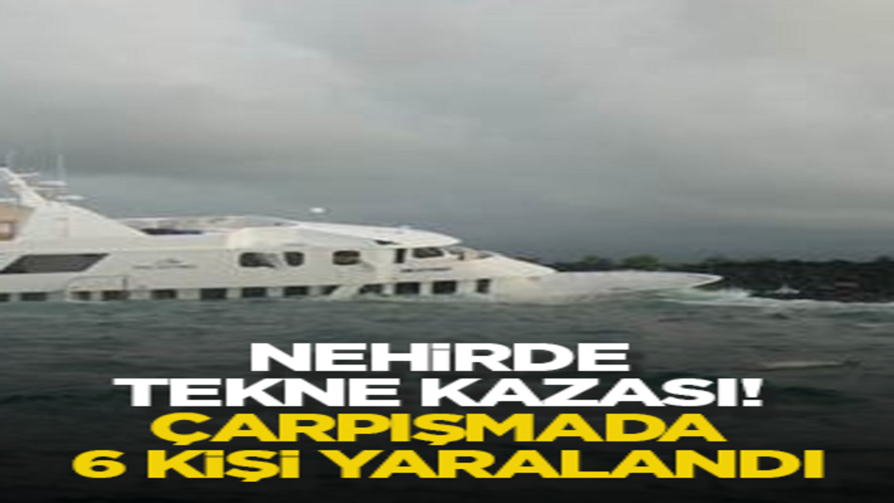 Nehirde tekne kazası! Çarpışmada 6 kişi yaralandı