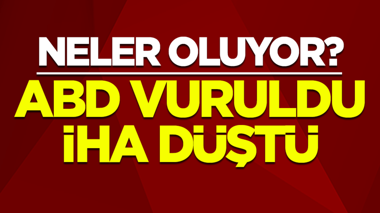 Neler oluyor? ABD vuruldu İHA düştü