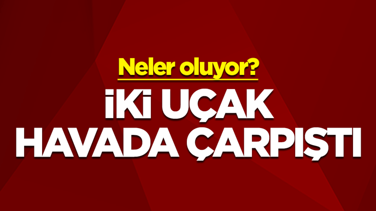 Neler oluyor? İki uçak havada çarpıştı