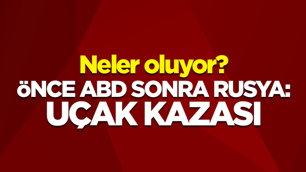 Neler oluyor? Önce ABD sonra Rusya: Uçak kazası
